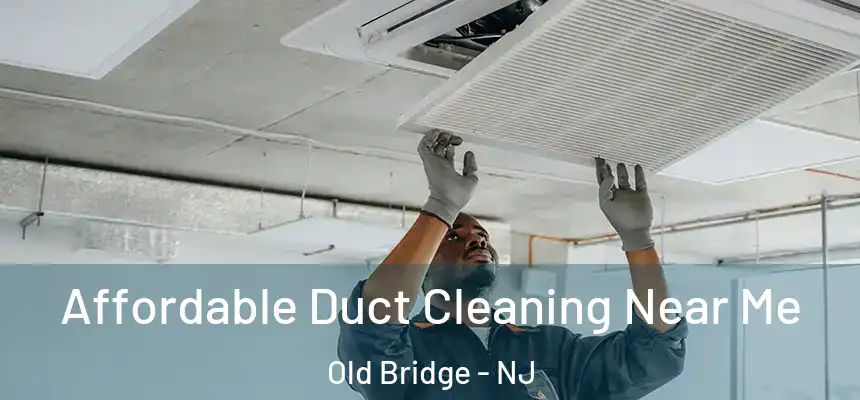  Affordable Duct Cleaning Near Me Old Bridge - NJ