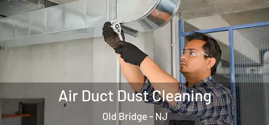  Air Duct Dust Cleaning Old Bridge - NJ