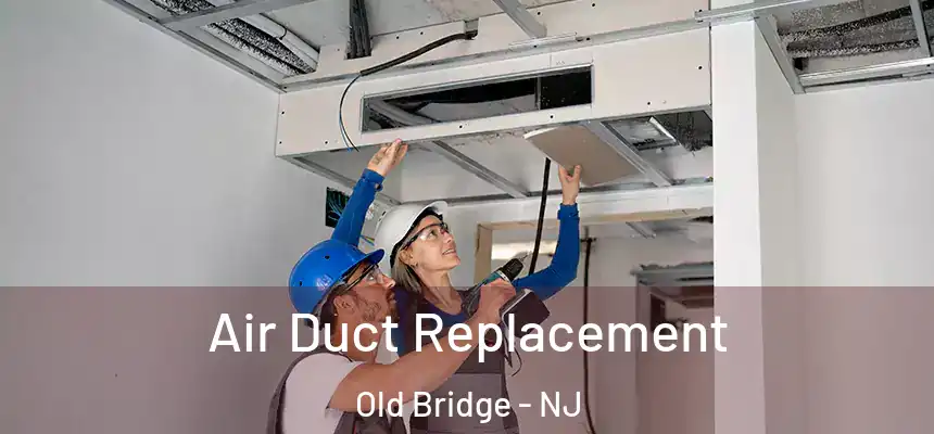 Air Duct Replacement Old Bridge - NJ