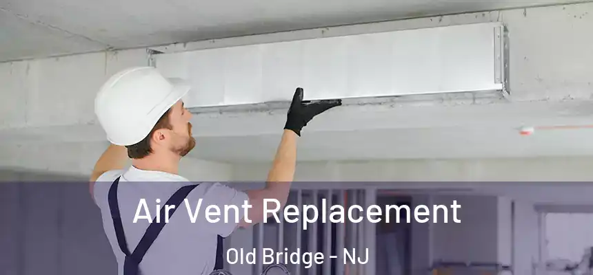 Air Vent Replacement Old Bridge - NJ