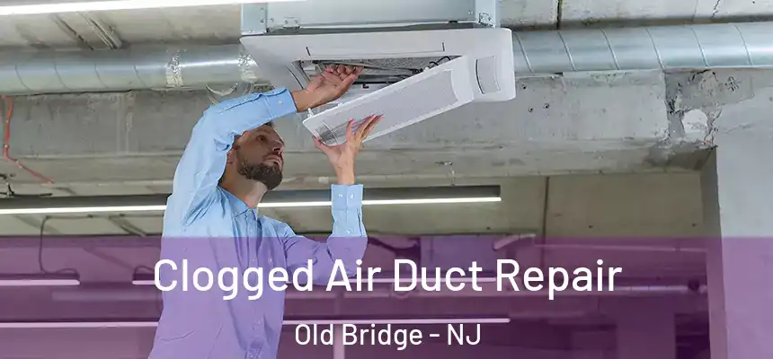  Clogged Air Duct Repair Old Bridge - NJ