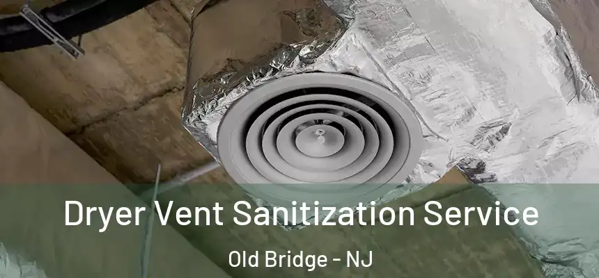  Dryer Vent Sanitization Service Old Bridge - NJ