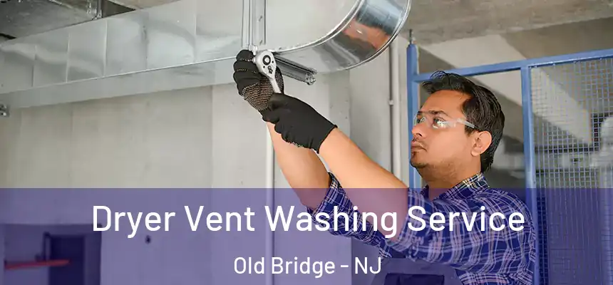 Dryer Vent Washing Service Old Bridge - NJ