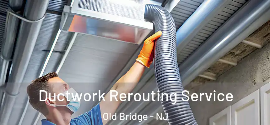  Ductwork Rerouting Service Old Bridge - NJ