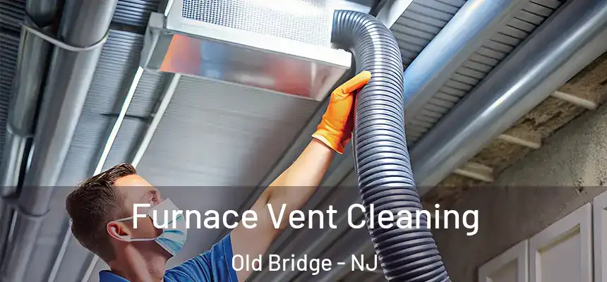 Furnace Vent Cleaning Old Bridge - NJ