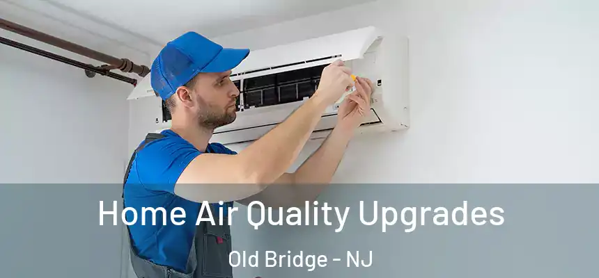 Home Air Quality Upgrades Old Bridge - NJ