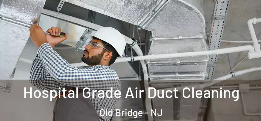  Hospital Grade Air Duct Cleaning Old Bridge - NJ