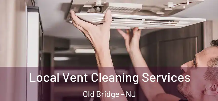 Local Vent Cleaning Services Old Bridge - NJ