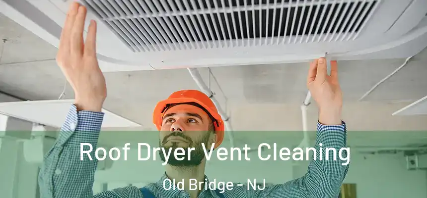  Roof Dryer Vent Cleaning Old Bridge - NJ