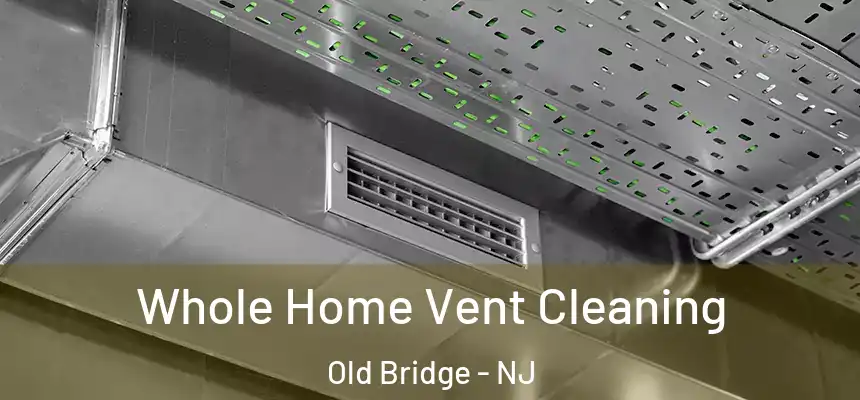  Whole Home Vent Cleaning Old Bridge - NJ
